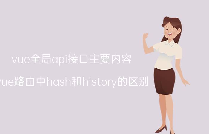 vue全局api接口主要内容 vue路由中hash和history的区别？